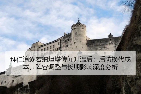 拜仁追逐若纳坦塔传闻升温后：后防换代成本、阵容调整与长期影响深度分析